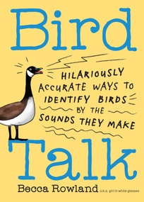 Bird Talk (Hilariously Accurate Ways to Identify Birds by the Sounds They Make) by Becca Rowland, 9781635869231
