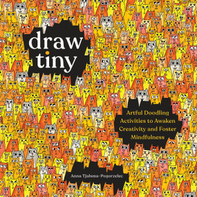 Draw Tiny (Artful Doodling Activities to Awaken Creativity and Foster Mindfulness) by Anna Tjalsma-Pogorzelec, 9781635869651