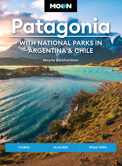 Moon Patagonia: With National Parks in Argentina & Chile (Fjords, Glaciers, Road Trips) by Wayne Bernhardson, Moon Travel Guides, 9781640494138