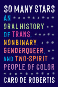 So Many Stars (An Oral History of Trans, Nonbinary, Genderqueer, and Two-Spirit People of Color) by Caro De Robertis, 9781643756875