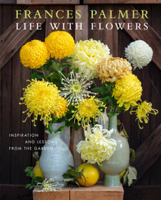 Life with Flowers (Inspiration and Lessons from the Garden) by Frances Palmer, Erin Benzakein, 9781648291395