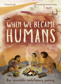 When We Became Humans (The Story of Our Evolution) by Michael Bright, Hannah Bailey, 9781786038876