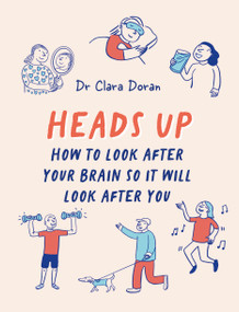 Heads Up (How to look after your brain so it will look after you) by Dr. Clara Doran, 9781836004776