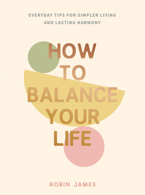 How to Balance Your Life (Everyday Tips for Simpler Living and Lasting Harmony) - 9781837995059 by Robin James, 9781837995059