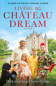 Living the Château Dream (As seen on the hit Channel 4 show Escape to the Château) by Angel Strawbridge, Dick Strawbridge, 9781841885377