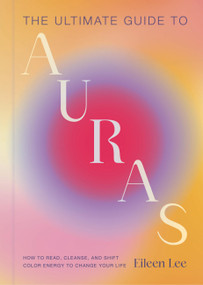 The Ultimate Guide to Auras (How to Read, Cleanse, and Shift Color Energy to Change Your Life) by Eileen Lee, 9798894140810