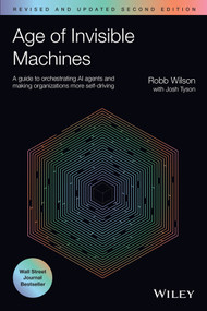 Age of Invisible Machines (A Guide to Orchestrating AI Agents and Making Organizations More Self-Driving, Revised and Updated) by Robb Wilson, Josh Tyson, 9781394321551