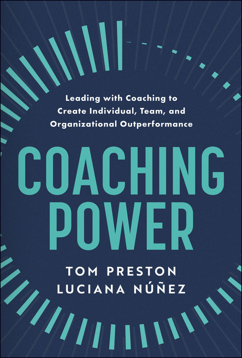 Coaching Power (Leading With Coaching to Create Individual, Team, and Organizational Outperformance) by Tom Preston, Luciana Nunez, 9781394293414