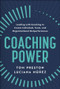 Coaching Power (Leading With Coaching to Create Individual, Team, and Organizational Outperformance) by Tom Preston, Luciana Nunez, 9781394293414