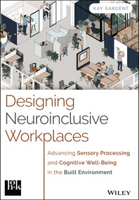 Designing Neuroinclusive Workplaces (Advancing Sensory Processing and Cognitive Well-Being in the Built Environment) by Kay Sargent, 9781394309337