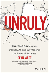 Unruly (Fighting Back when Politics, AI, and Law Upend the Rules of Business) by Sean West, 9781394318452