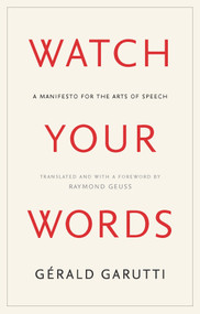 Watch Your Words (A Manifesto for the Arts of Speech) by Gerald Garutti, Raymond Geuss, 9781509567294