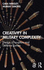 Creativity in Military Complexity (Design, Disruptors and Defence Forces) by Cara Wrigley, Murray Simons, 9781032819495