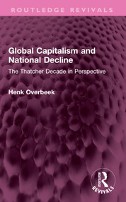 Global Capitalism and National Decline (The Thatcher Decade in Perspective) - 9781032368986 by Henk Overbeek, 9781032368986