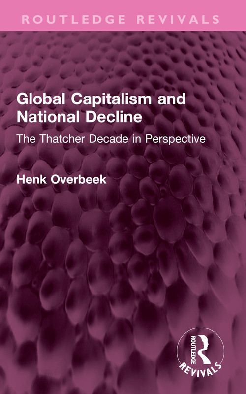 Global Capitalism and National Decline (The Thatcher Decade in Perspective) - 9781032368986 by Henk Overbeek, 9781032368986