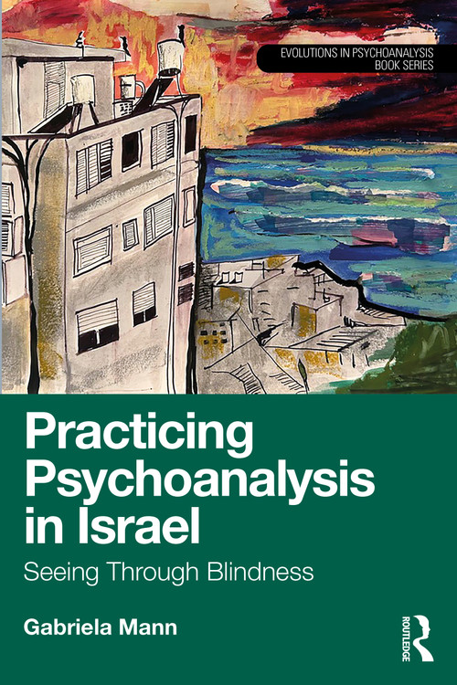 Practicing Psychoanalysis in Israel: Seeing Through Blindness by Gabriela Mann, 9781032582757