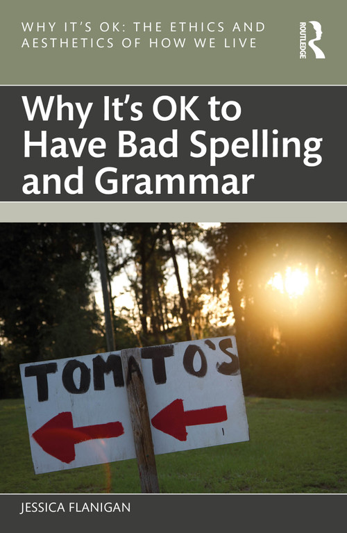 Why It's OK to Have Bad Spelling and Grammar by Jessica Flanigan, 9780367333232