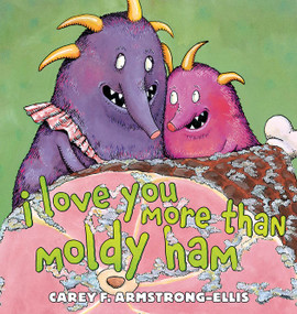 I Love You More Than Moldy Ham by Carey F. Armstrong-Ellis, 9781419716461
