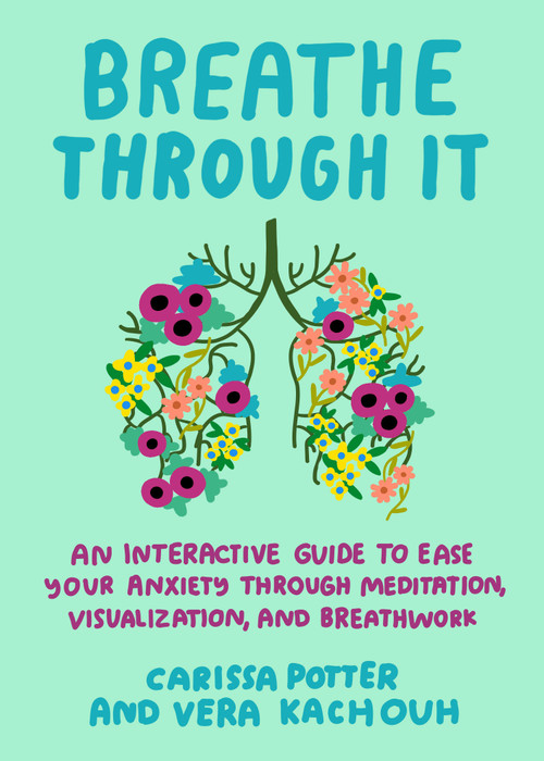 Breathe Through It (An Interactive Guide to Ease Your Anxiety Through Meditation, Visualization, and Breathwork) by Carissa Potter, Vera Kachouh, 9780593719053