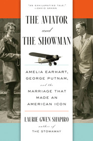 The Aviator and the Showman (Amelia Earhart, George Putnam, and the Marriage that Made an American Icon) by Laurie Gwen Shapiro, 9780593295908