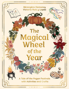 The Magical Wheel of the Year (A Tale of the Pagan Festivals with Activities & Rituals) by Bérengère Demoncy, Victoria Ruiz Y Lopez, 9781786789396
