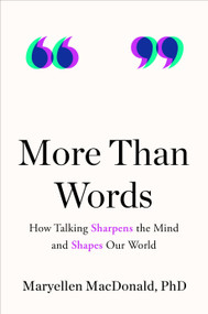 More Than Words (How Talking Sharpens the Mind and Shapes Our World) by Maryellen MacDonald, PhD, 9780593545270