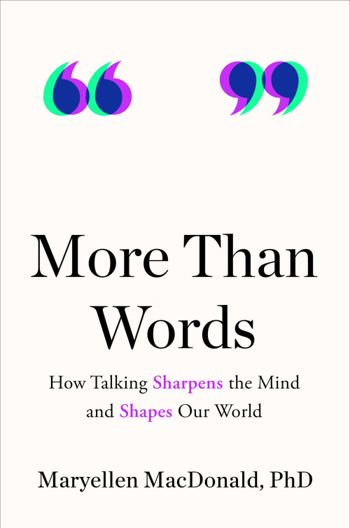 More Than Words (How Talking Sharpens the Mind and Shapes Our World) by Maryellen MacDonald, PhD, 9780593545270