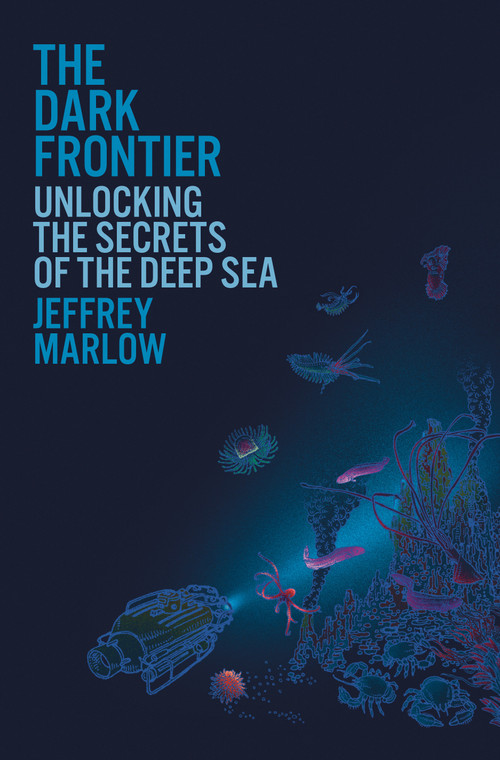 The Dark Frontier (Unlocking the Secrets of the Deep Sea) - 9780593230183 by Jeffrey Marlow, 9780593230183