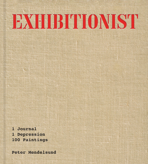 Exhibitionist (1 Journal, 1 Depression, 100 Paintings) by Peter Mendelsund, 9781646222896