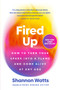 Fired Up (How to Turn Your Spark into a Flame and Come Alive at Any Age) by Shannon Watts, 9780593831939