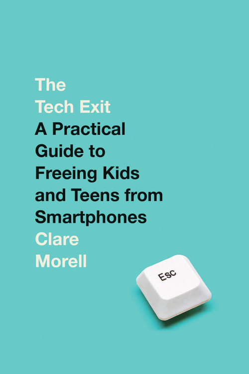 The Tech Exit (A Practical Guide to Freeing Kids and Teens from Smartphones) by Clare Morell, 9780593736296