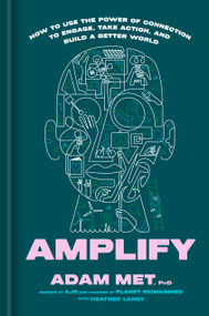 Amplify (How to Use the Power of Connection to Engage, Take Action, and Build a Better World) by Adam Met, PhD, Heather Landy, 9780593735909