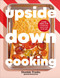 Upside Down Cooking (LAYER, BAKE, FLIP A Brand New Way to Cook in One Pan) by Dominic Franks, 9780593969120