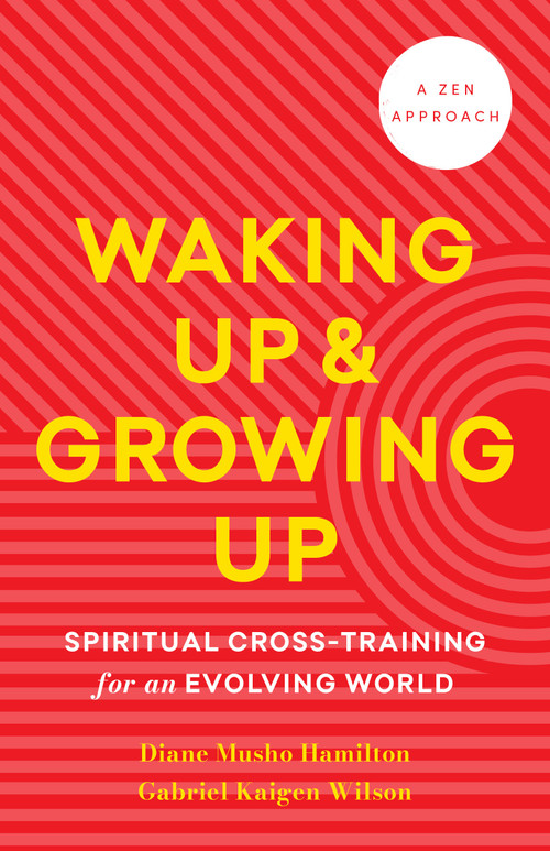 Waking Up and Growing Up (Spiritual Cross-Training for an Evolving World) by Diane Musho Hamilton, Gabriel Kaigen Wilson, 9781645473114
