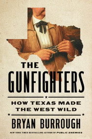 The Gunfighters (How Texas Made the West Wild) by Bryan Burrough, 9781984878908