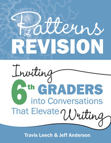 Patterns of Revision, Grade 6 (Inviting 6th Graders into Conversations That Elevate Writing) by Travis Leech, Jeff Anderson, 9781625316370
