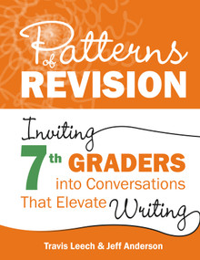 Patterns of Revision, Grade 7 (Inviting 7th Graders into Conversations That Elevate Writing) by Travis Leech, Jeff Anderson, 9781625316394