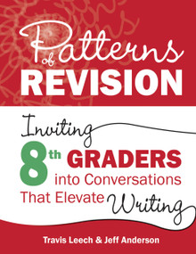 Patterns of Revision, Grade 8 (Inviting 8th Graders into Conversations That Elevate Writing) by Travis Leech, Jeff Anderson, 9781625316417