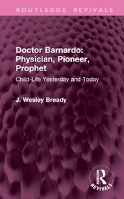 Doctor Barnardo: Physician, Pioneer, Prophet (Child-Life Yesterday and Today) by J. Wesley Bready, 9781032970035