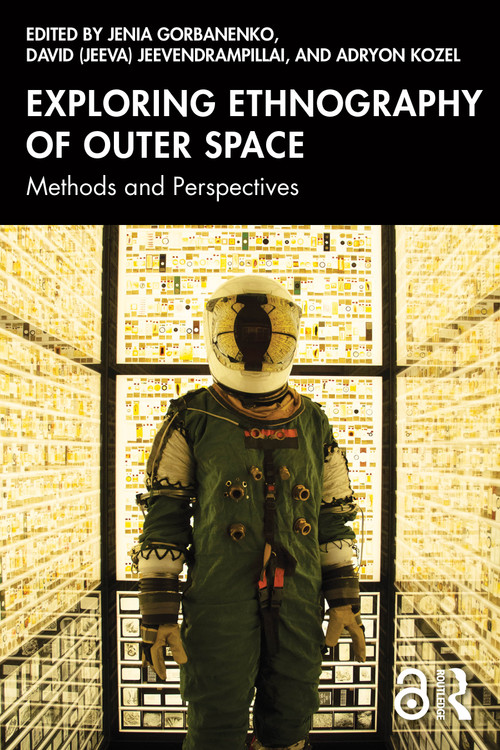 Exploring Ethnography of Outer Space (Methods and Perspectives) by Jenia Gorbanenko, David (Jeeva) Jeevendrampillai, Adryon Kozel, 9781032571287