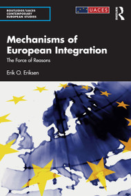 Mechanisms of European Integration (The Force of Reasons) by Erik O. Eriksen, 9781032893754