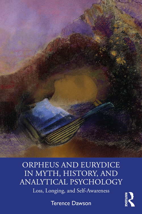 Orpheus and Eurydice in Myth, History, and Analytical Psychology (Loss, Longing, and Self-Awareness) by Terence Dawson, 9781032857305