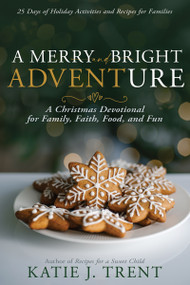 A Merry and Bright Adventure (A Christmas Devotional for Family, Faith, Food, and Fun) by Katie J. Trent, 9798887692760