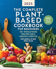 The Complete Plant-Based Cookbook for Beginners 2025 (110+ Whole Food Recipes for a Healthy Lifestyle) by JL Fields, 9798886083583