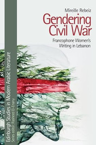 Gendering Civil War (Francophone Women's Writing in Lebanon) - 9781474499279 by Mireille Rebeiz, 9781474499279