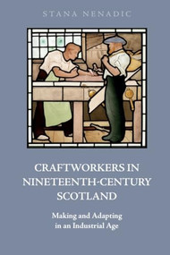 Craftworkers in Nineteenth Century Scotland (Making and Adapting in an Industrial Age) - 9781474493086 by Stana Nenadic, 9781474493086