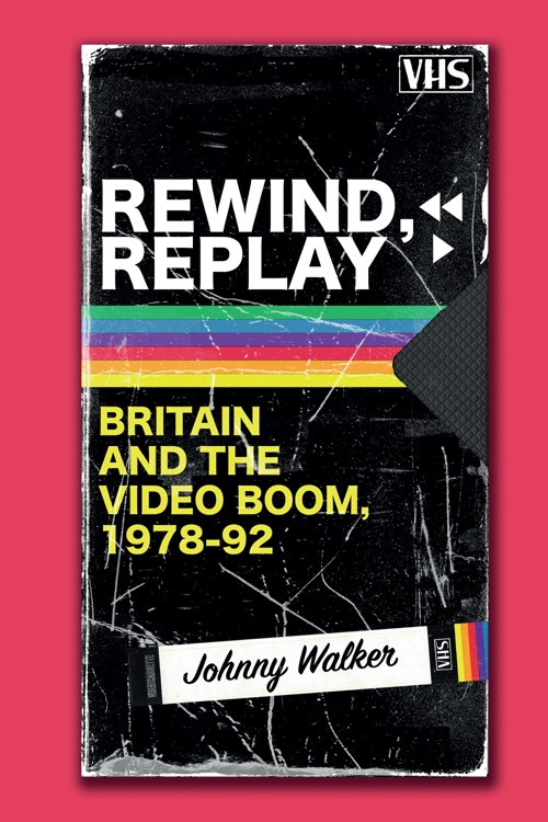 Rewind, Replay (Britain and the Video Boom, 1978-1992) by Johnny Walker, 9781474454483
