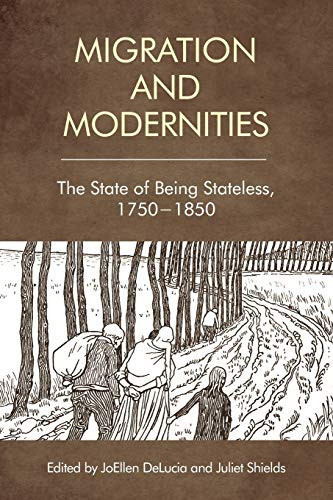 Migration and Modernities (The State of Being Stateless, 1750-1850) by JoEllen DeLucia, Juliet Shields, 9781474440356