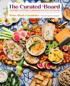 The Curated Board (Inspired Platters & Spreads for Any Occasion) by Bebe Black Carminito, Marie Reginato, Susan Spungen, 9781949480511