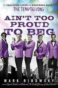 Ain't Too Proud to Beg (The Troubled Lives and Enduring Soul of the Temptations) - 9798887980645 by Mark Ribowsky, 9798887980645